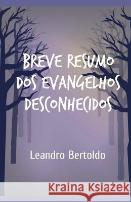 Breve Resumo dos Evangelhos Desconhecidos Leandro Bertoldo 9781096430483 Independently Published