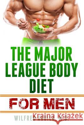 Major League Body Diet For Men: Nine Weeks to a Healthier Body Wilfred Aguil 9781096432180 Independently Published