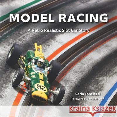 Model Racing: A Retro Realistic Slot Car Story Carlo Tonalezzi 9781096452188 Independently Published