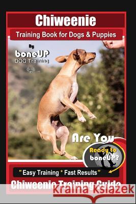 Chiweenie Training Book for Dogs & Puppies By BoneUP DOG Training: Are You Ready to Bone Up? Easy Training * Fast Results Chiweenie Training Guide Karen Douglas Kane 9781096455622