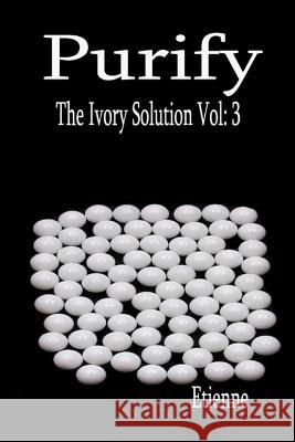 Purify (The Ivory Solution, Vol 3) Etienne 9781096456643