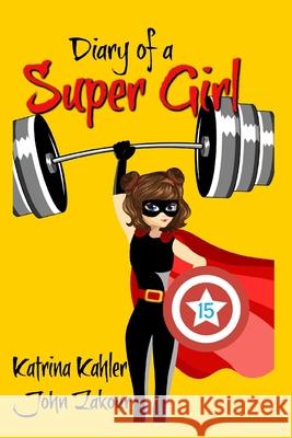 Diary of a Super Girl - Book 15: The Battle Continues Katrina Kahler John Zakour 9781096483182 Independently Published