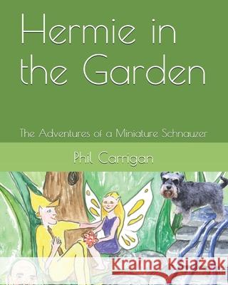 Hermie in the Garden: The Adventures of a Miniature Schnauzer Gina Farrell Lorraine Forsdick Lorraine Forsdick 9781096499039