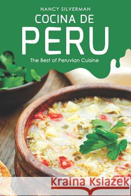 Cocina de Peru: The Best of Peruvian Cuisine Nancy Silverman 9781096513209 Independently Published