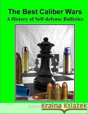 The Best Caliber Wars: A History of Self-defense Ballistics James M. Volo 9781096516934 Independently Published