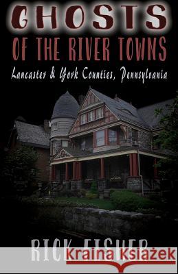 Ghosts of the River Towns Rick Fisher 9781096540571 Independently Published