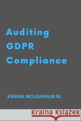 Auditing GDPR Compliance Kieran McLaughlin 9781096543589 Independently Published