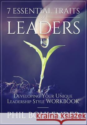 7 Essential Traits of Leaders: Developing Your Unique Leadership Style Workbook Michael Corvin Phil Bohlender 9781096548065 Independently Published