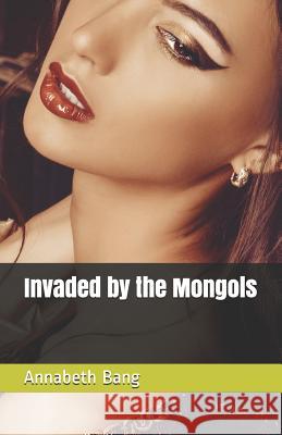 Invaded by the Mongols Annabeth Bang 9781096561446 Independently Published
