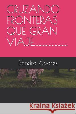 Cruzando Fronteras Que Gran Viaje....................... Sandra Esther Alvare 9781096563006 Independently Published