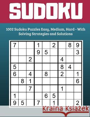 Sudoku: 1002 Sudoku Puzzles Easy, Medium, Hard - With Solving Strategies and Solutions Lean Fun Publishing 9781096567288 Independently Published