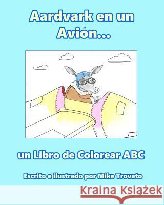 Aardvark en un Avion...: un Libro de Colorear ABC Mike Trovato 9781096580294