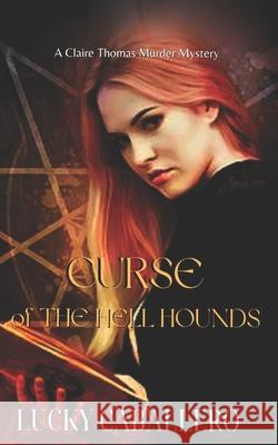 CURSE of THE HELL HOUNDS: A Claire Thomas Murder Mystery Lucky Caballero 9781096581598