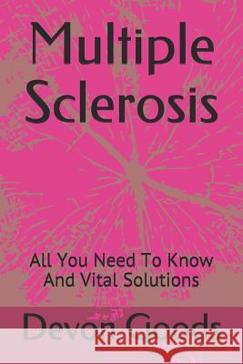 Multiple Sclerosis: All You Need To Know And Vital Solutions Devon Goods 9781096583547 Independently Published