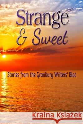 Strange & Sweet: Stories from the Granbury Writers' Bloc Brian Condike Mary Lou Condike Peggy Purser Freeman 9781096585336 Independently Published