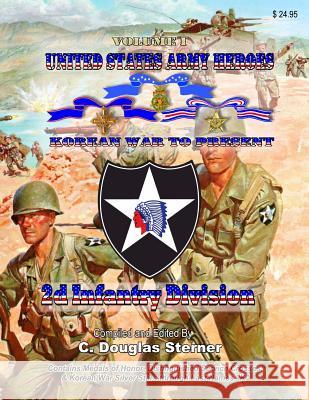 United States Army Heroes - Korean War to Present: 2d Infantry Division - Volume I C. Douglas Sterner 9781096596394