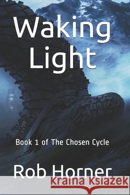 Waking Light: Book 1 of The Chosen Cycle Rob Horner 9781096596653