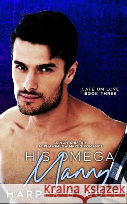 His Omega Manny: Nonshifter MM Mpreg Romance Harper B. Cole 9781096607595