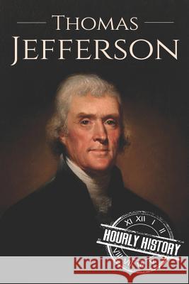 Thomas Jefferson: A Life from Beginning to End Hourly History 9781096608431 Independently Published