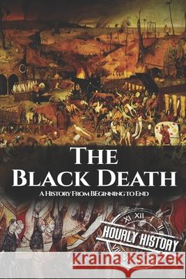 The Black Death: A History From Beginning to End Hourly History 9781096608974 Independently Published
