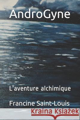 AndroGyne: L'aventure alchimique Francine Saint-Louis 9781096654698 Independently Published