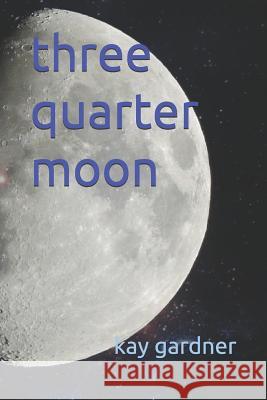 three quarter moon Kay Gardner 9781096657514 Independently Published