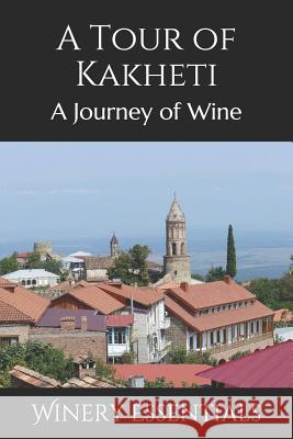 A Tour of Kakheti: A Journey of Wine Winery Essentials 9781096674634 Independently Published