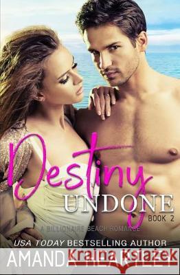 Destiny Undone Book 2: A Billionaire Beach Romance Amanda Heartley 9781096679110 Independently Published