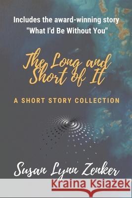 The Long and Short of It: A Short Story Collection Susan Lynn Zenker 9781096700357 Independently Published