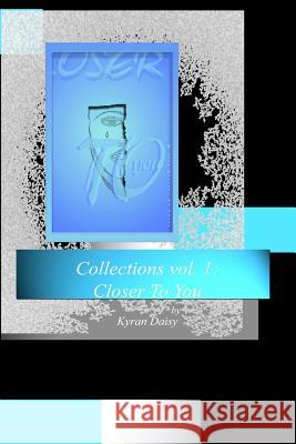 Collections vol. 1: Closer To You Kyran Daisy 9781096702306 Independently Published