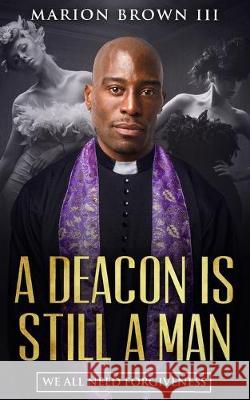 A Deacon is Still A Man: We All Need Forgiveness Marion Brow 9781096710844 Independently Published