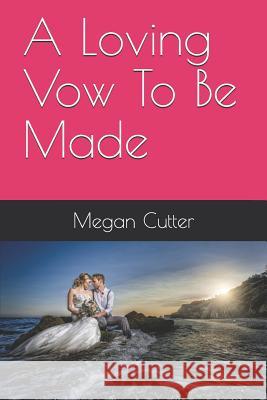 A Loving Vow To Be Made Megan Cutter 9781096715306 Independently Published