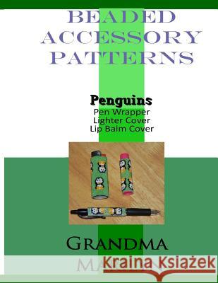 Beaded Accessory Patterns: Penguins Pen Wrap, Lip Balm Cover, and Lighter Cover Gilded Penguin Grandma Marilyn 9781096716372