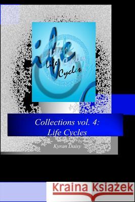 Collections vol. 4: Life Cycles Kyran Daisy 9781096716792 Independently Published