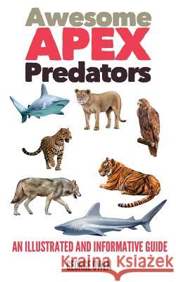 Awesome Apex Predators: An Illustrated and Informative Guide George Owen 9781096738671 Independently Published