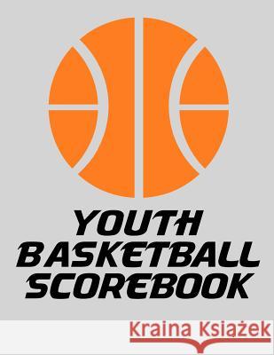 Youth Basketball Scorebook: Basic Basketball Scorebook for Youth Basketball (8.5 x 11) Chad Alisa 9781096765394 Independently Published