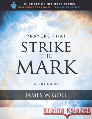 Prayers that Strike the Mark Study Guide James W. Goll 9781096769248 Independently Published