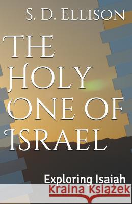 The Holy One of Israel: Exploring Isaiah S. D. Ellison 9781096771463 Independently Published