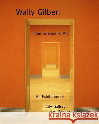 From Science to Art: An Exhibition at City Gallery, San Diego City College Wally Gilbert 9781096772187 Independently Published