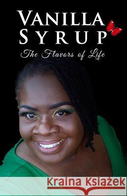 Vanilla Syrup: The Flavors of Life Melondy Waldrup Neal 9781096772224 Independently Published