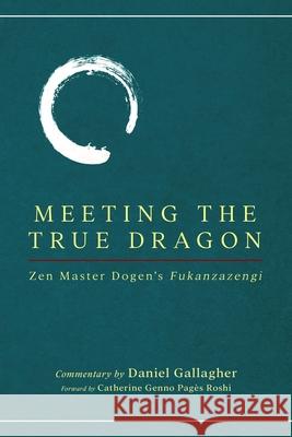 Meeting The True Dragon: Zen Master Dogen's Fukanzazengi Daniel Gallagher 9781096791706 Independently Published