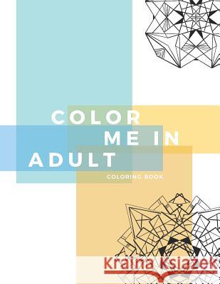 Color Me In Adult Coloring Book: Unique abstract mandala pattern designs coloring book for meditation, relaxation, serenity and stress relief. Zenful Life Journal 9781096793861 Independently Published