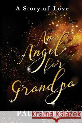 An Angel for Grandpa: A Story of Love Paul Keene 9781096794578 Independently Published