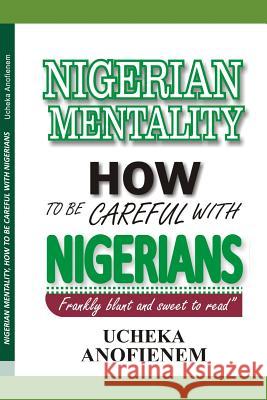 Nigerian Mentality: How to Be Careful with Nigerians Ucheka Anofienem 9781096797180 Independently Published