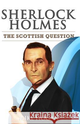 Sherlock Holmes and The Scottish Question Mike Hogan 9781096802181 Independently Published