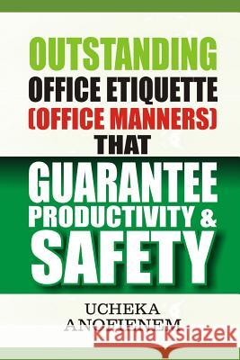 Outstanding Office Etiquette that Guarantee Productivity and Safety Ucheka Anofienem 9781096802310 Independently Published