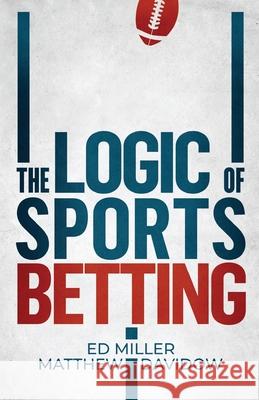 The Logic Of Sports Betting Matthew Davidow Ed Miller 9781096805724 Independently Published