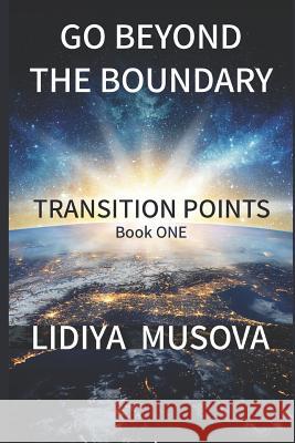 Go Beyond the Boundary: Transition points Lidiya Musova 9781096807148 Independently Published