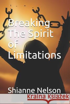 Breaking The Spirit of Limitations Brion E. Nelson Shianne D. Nelson 9781096807377
