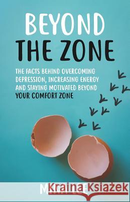 Beyond the Zone: The Facts Behind Overcoming Depression, Increasing Energy and Staying Motivated Beyond your Comfort Zone Joy Roos Sephton Mina Lee 9781096819653 Independently Published
